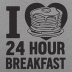 I Love 24 Hour Breakfast Pancakes