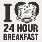 I Love 24 Hour Breakfast Pancakes