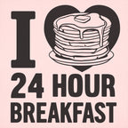 I Love 24 Hour Breakfast Pancakes