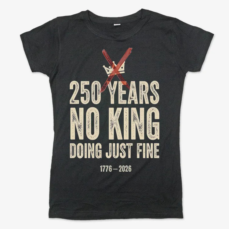 250 Years No King Doing Just Fine