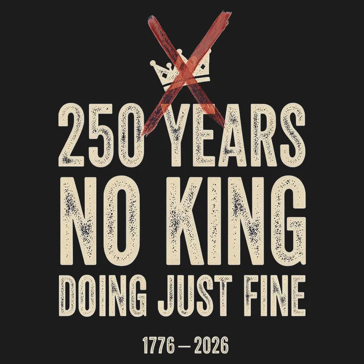 250 Years No King Doing Just Fine