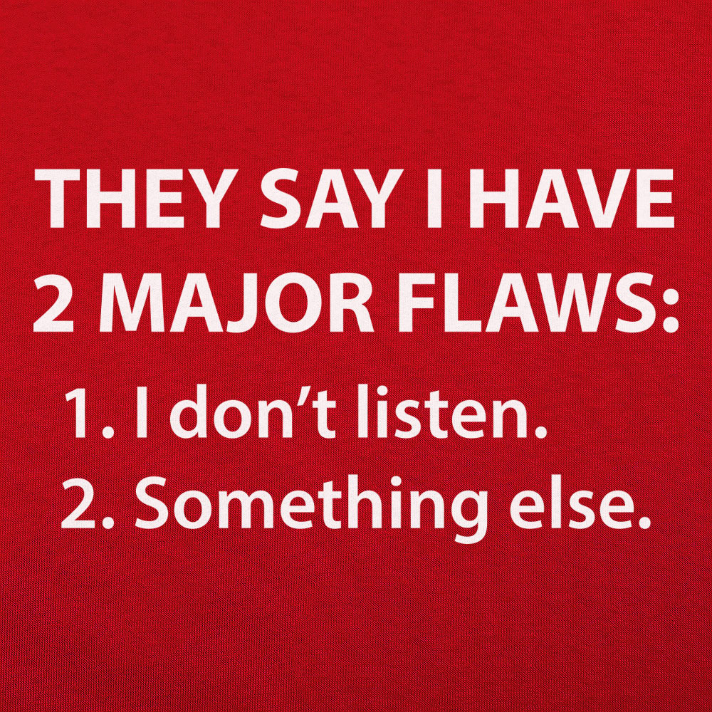 They Say I Have 2 Major Flaws I Don't Listen