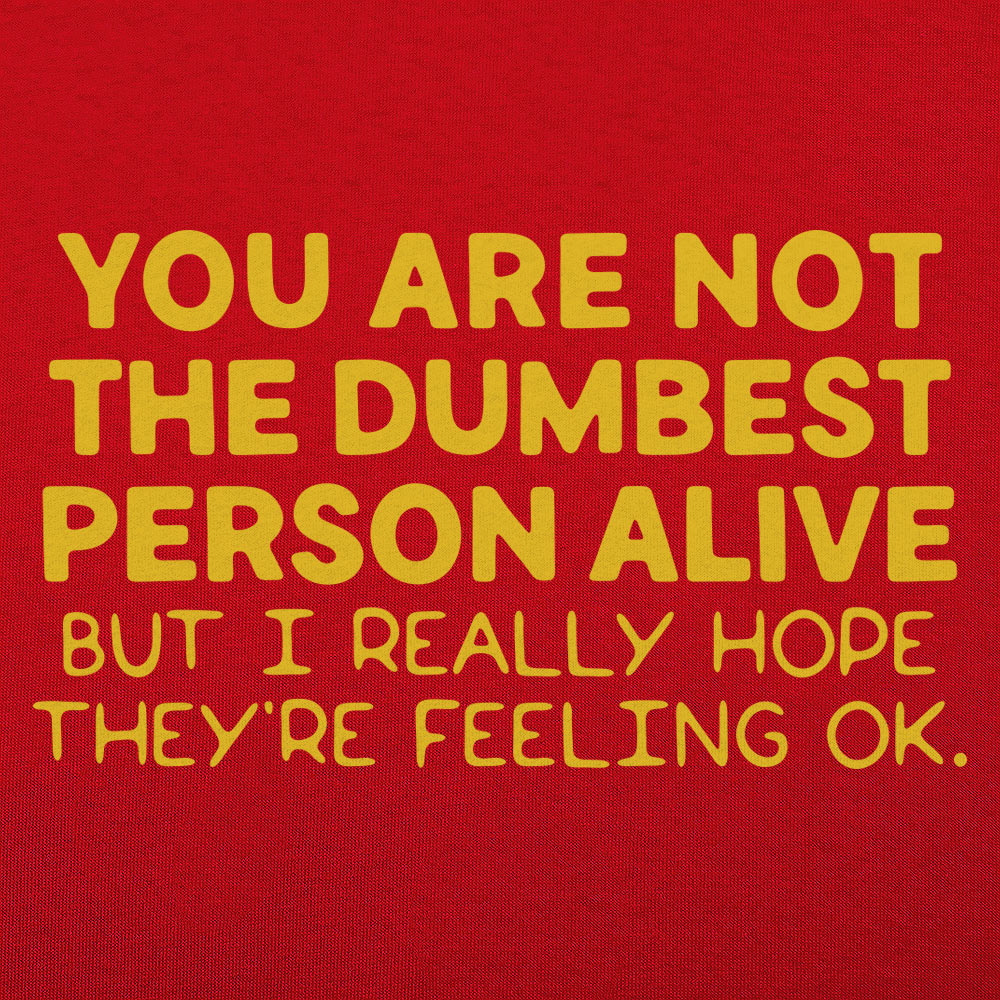 You're Not the Dumbest Person Alive Sarcastic Compliment