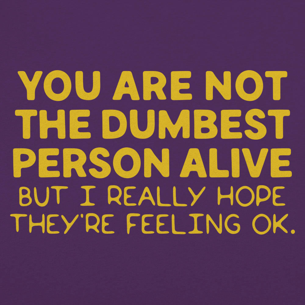 You're Not the Dumbest Person Alive Sarcastic Compliment