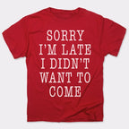 Sorry I'm Late I Didn't Want To Come