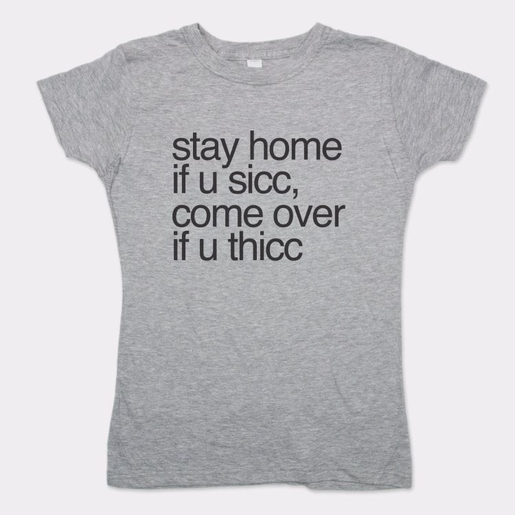 Stay Home if U Sicc Come Over if U Thicc