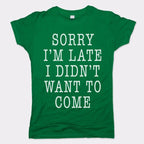Sorry I'm Late I Didn't Want To Come