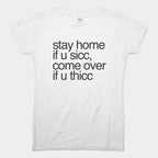 Stay Home if U Sicc Come Over if U Thicc