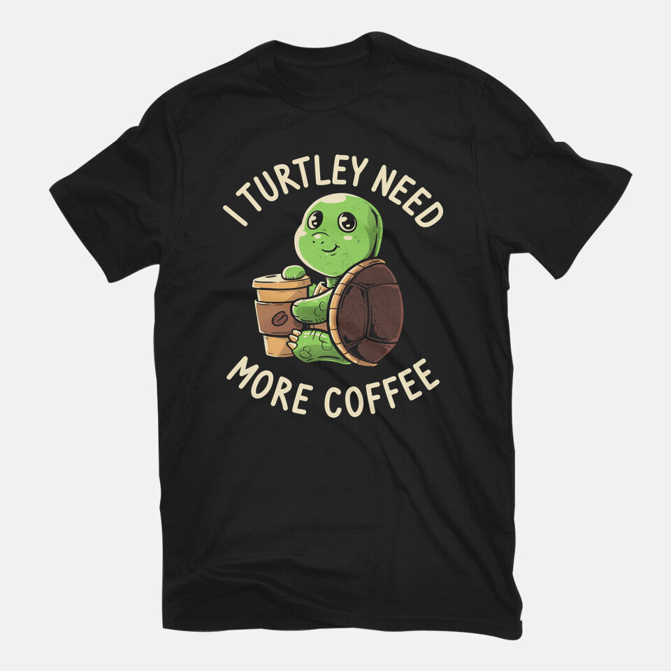 I Turtley Need More Coffee