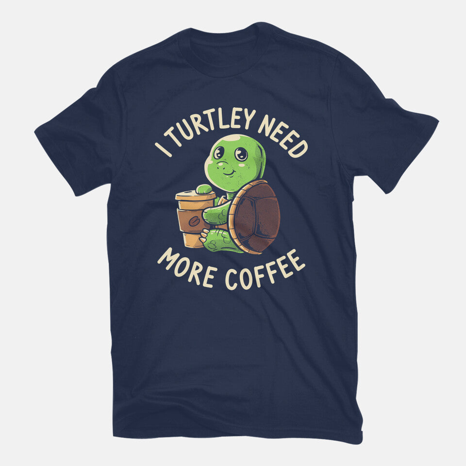 I Turtley Need More Coffee