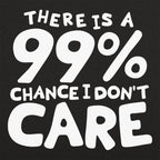 There Is a 99% Chance I Don't Care