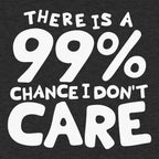 There Is a 99% Chance I Don't Care