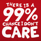 There Is a 99% Chance I Don't Care