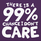 There Is a 99% Chance I Don't Care