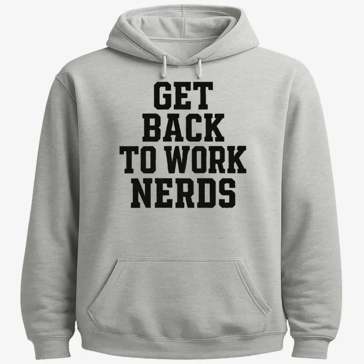 GET BACK TO WORK NERDS