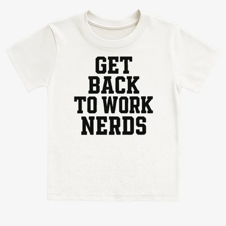 GET BACK TO WORK NERDS