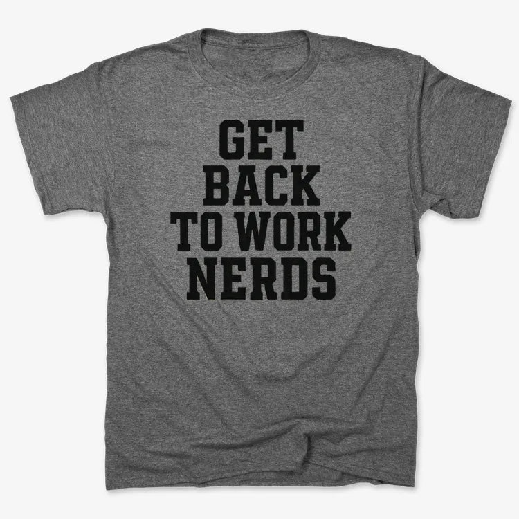 GET BACK TO WORK NERDS