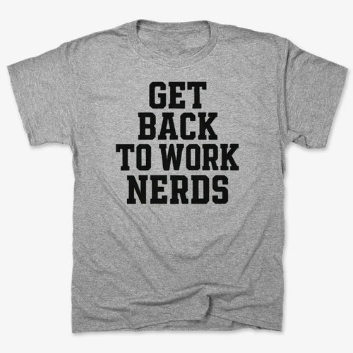 GET BACK TO WORK NERDS
