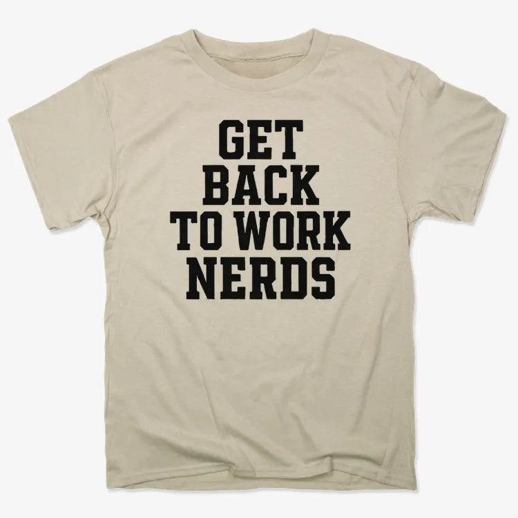 GET BACK TO WORK NERDS