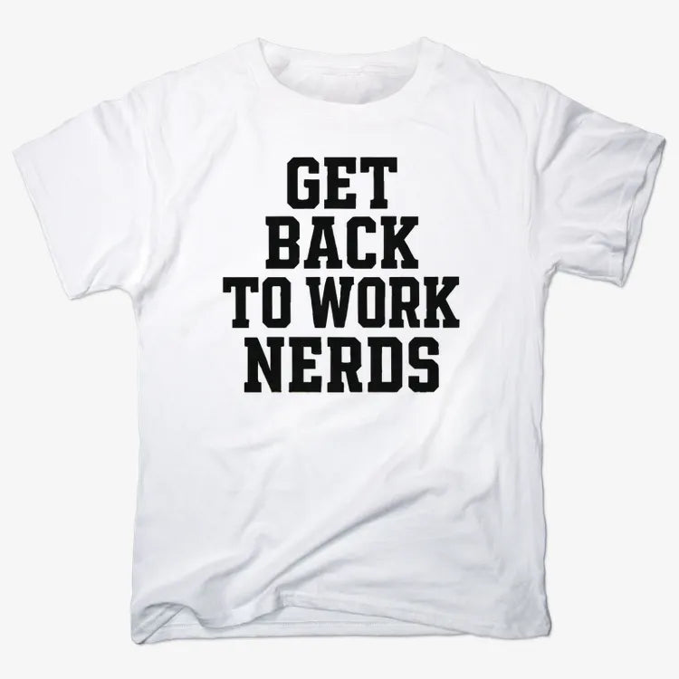 GET BACK TO WORK NERDS