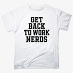 GET BACK TO WORK NERDS