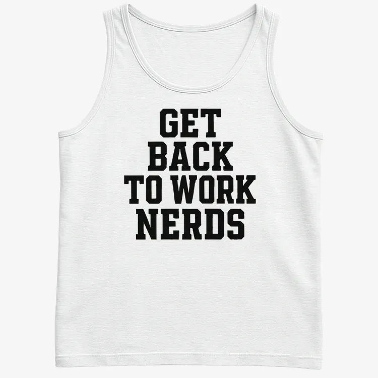 GET BACK TO WORK NERDS