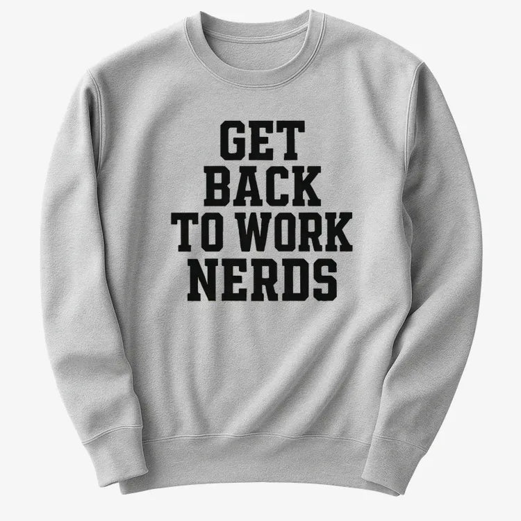 GET BACK TO WORK NERDS