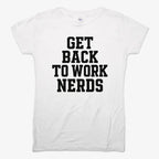 GET BACK TO WORK NERDS