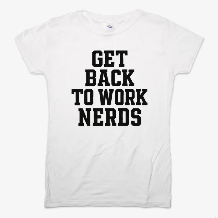 GET BACK TO WORK NERDS
