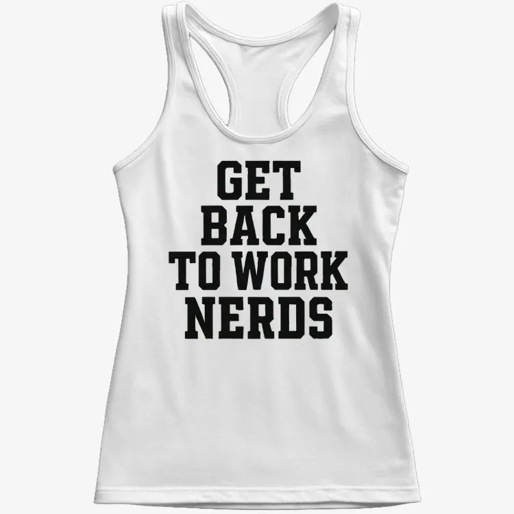 GET BACK TO WORK NERDS