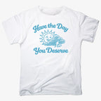 Have the Day You Deserve