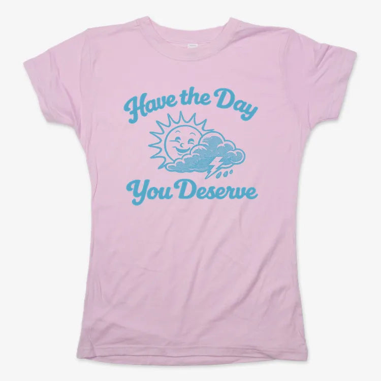 Have the Day You Deserve