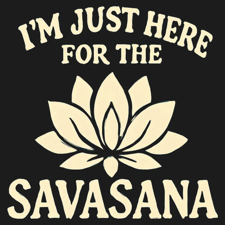 I'm Just Here For The Savasana