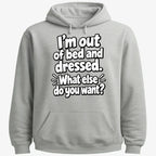 I'm out of bed and dressed. What else do you want?