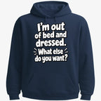 I'm out of bed and dressed. What else do you want?
