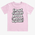I'm out of bed and dressed. What else do you want?