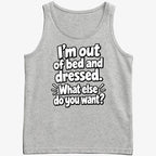 I'm out of bed and dressed. What else do you want?