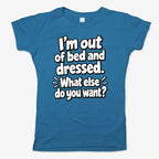 I'm out of bed and dressed. What else do you want?
