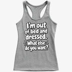 I'm out of bed and dressed. What else do you want?