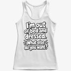 I'm out of bed and dressed. What else do you want?