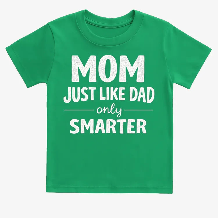 Mom Just Like Dad Only Smarter
