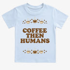 Coffee First. Humans Later Tee