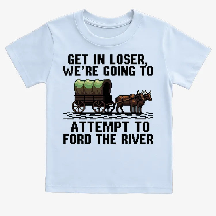 Get in Loser. We're Going to Ford the River