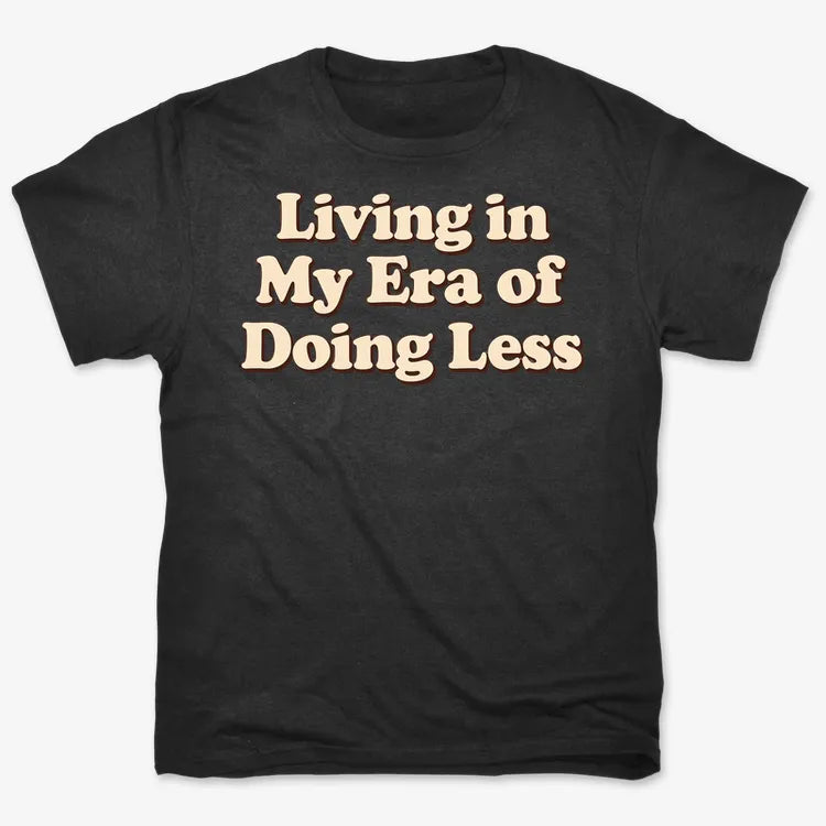 Era of Doing Less Tee