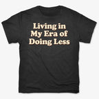 Era of Doing Less Tee
