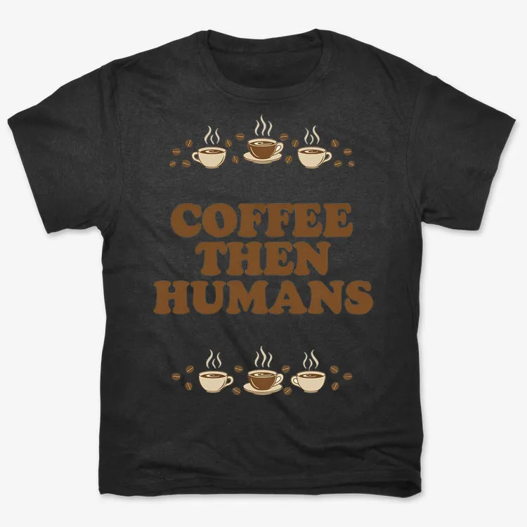 Coffee First. Humans Later Tee