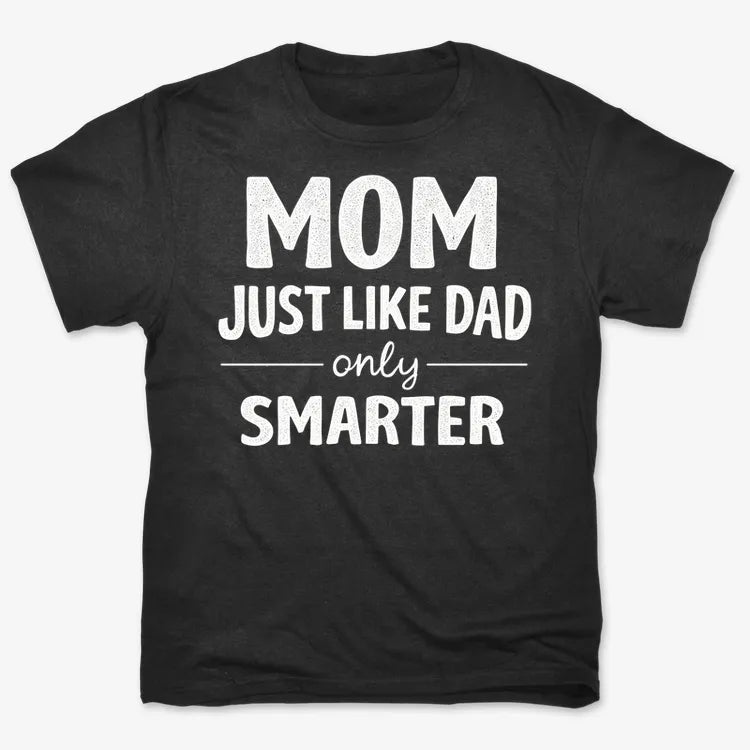 Mom Just Like Dad Only Smarter
