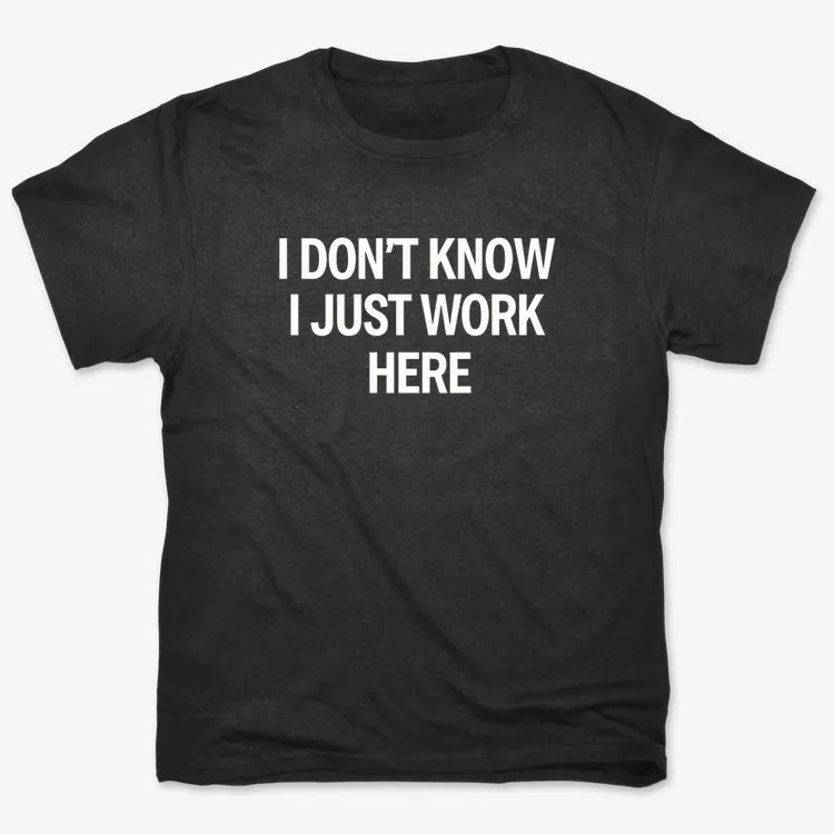 I Don't Know. I Just Work Here