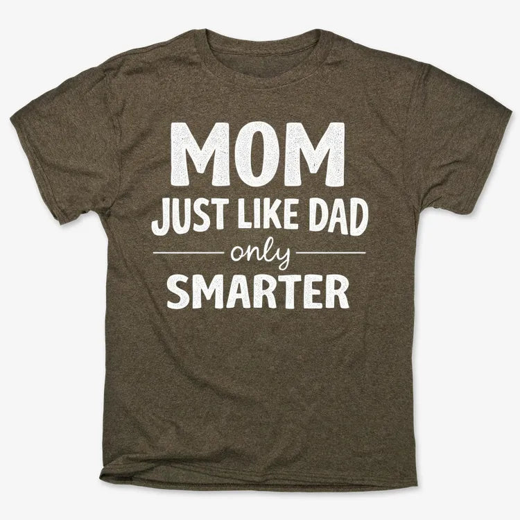 Mom Just Like Dad Only Smarter