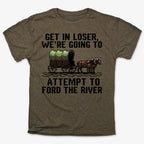 Get in Loser. We're Going to Ford the River